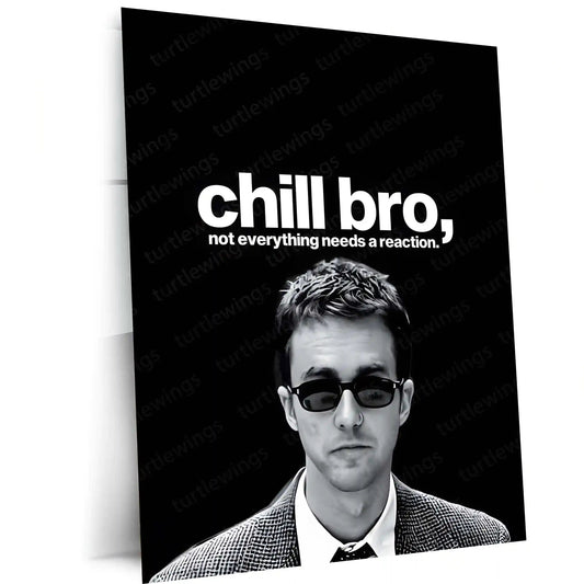 Quote Metal Poster | Edward-Norton-chill-bro,-not-everything-needs-a-reaction-copy Portrait-01 - TURTLEWINGS 