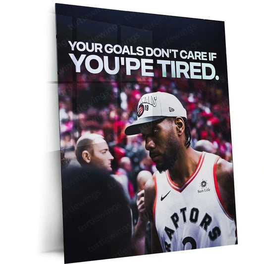Quote Metal Poster | Kawhi Leonard – “YOUR GOALS DON’T CARE IF YOU’RE TIRED” Quote | Basketball Motivation Metal Frame Wall Art - TURTLEWINGS