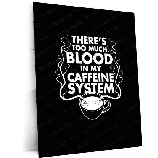 Too Much Blood in My Caffeine System Metal Frame – Funny Coffee Quote Wall Art - TURTLEWINGS
